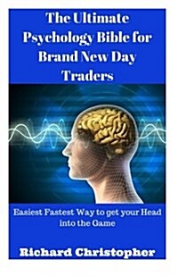 The Ultimate Psychology Bible for Brand New Day Traders (Paperback)
