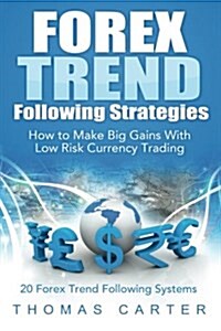 Forex Trend Following Strategies: How to Make Big Gains with Low Risk Currency Trading (Paperback)