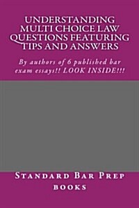 Understanding Multi Choice Law Questions Featuring Tips and Answers: By Authors of 6 Published Bar Exam Essays!! Look Inside!!! (Paperback)
