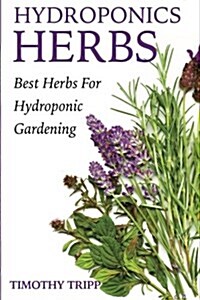 Hydroponics Herbs: Best Herbs for Hydroponic Gardening (Paperback)