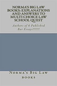 Normas Big Law Books: Explanations and Answers to Multi Choice Law School Quest: Authors of 6 Published Bar Essays!!!!!! (Paperback)