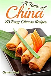 A Taste of China: 25 Easy Chinese Recipes (Paperback)