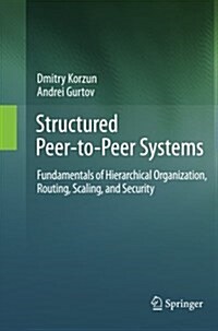 Structured Peer-To-Peer Systems: Fundamentals of Hierarchical Organization, Routing, Scaling, and Security (Paperback, 2013)