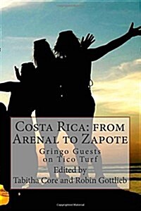 Costa Rica from Arenal to Zapote: Gringo Guests on Tico Turf (Paperback)