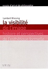 La Visibilite de LImage: Histoire Et Perspectives de LEsthetique Formelle (Paperback)