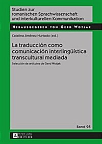 La Traducci? Como Comunicaci? Interlingue?tica Transcultural Mediada: Selecci? de Art?ulos de Gerd Wotjak (Hardcover)