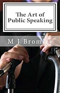 The Art of Public Speaking: A Leaders Guide to Making Motivational Speeches (Paperback)