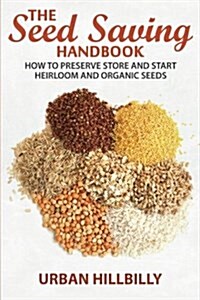 The Seed Saving Handbook: How to Preserve Store and Start Heirloom and Organic Seeds (Paperback)