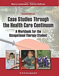 Case Studies Through the Health Care Continuum: A Workbook for the Occupational Therapy Student (Paperback, 2)