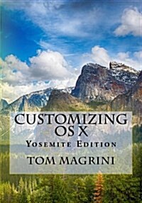 Customizing OS X - Yosemite Edition: Fantastic Tricks, Tweaks, Hacks, Secret Commands, & Hidden Features to Customize Your OS X User Experience (Paperback)