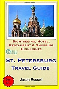 St. Petersburg Travel Guide: Sightseeing, Hotel, Restaurant & Shopping Highlights (Paperback)