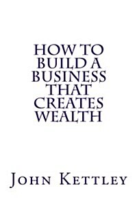 How to Build a Business That Creates Wealth (Paperback)