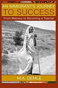 An Immigrants Journey to Success: From Illiteracy to Becoming a Teacher (Paperback)