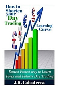 How to Shorten Your Day Trading Learning Curve (Paperback)