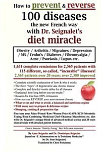 How to Prevent & Reverse 100 Diseases the New French Way with Dr. Seignalets Diet Miracle: Obesity - Arthritis -Migraines - Depression -MS -Crohns - (Paperback)