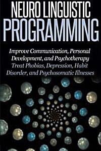 Neuro Linguistic Programming: Improve Communication, Personal Development and Psychotherapy (Paperback)