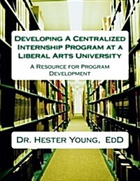 Developing a Centralized Internship Program at Liberal Arts University (Paperback, Large Print)