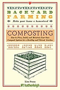 Backyard Farming: Composting: How to Plan, Build, and Maintain Your Own Compost System for a Healthy and Vibrant Garden (Paperback)