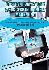 Different Ways to Be a Success in Internet Marketing (Paperback)