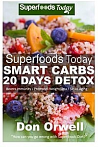 Superfoods Today Smart Carbs 20 Days Detox: 160 Recipes to Detox Your Body, Lose Weight & Boost Your Energy (Paperback)