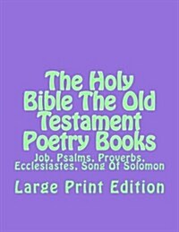 The Holy Bible the Old Testament Poetry Books: Job, Psalms, Proverbs, Ecclesiastes, Song of Solomon (Paperback)