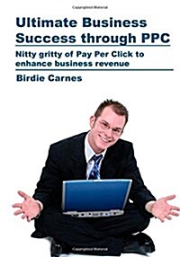 Ultimate Business Success Through Ppc (Paperback)