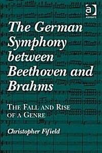 The German Symphony Between Beethoven and Brahms : The Fall and Rise of a Genre (Hardcover, New ed)