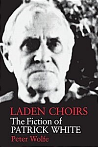Laden Choirs: The Fiction of Patrick White (Paperback)