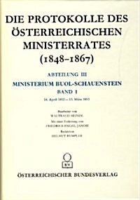 Die Protokolle Des Osterreichischen Ministerrates 1848-1867: Abteilung III: Das Ministerium Buol - Schauenstein Band 1 (14. April 1852- 13. Marz 1853) (Hardcover)