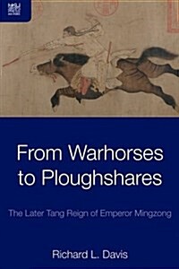 From Warhorses to Ploughshares: The Later Tang Reign of Emperor Mingzong (Hardcover)