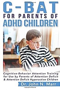 C-Bat for Parents of ADHD Children: Cognitive-Behavior Attention Training for Use by Parents of Attention Deficit and Attention Deficit Hyperactive Ch (Paperback)
