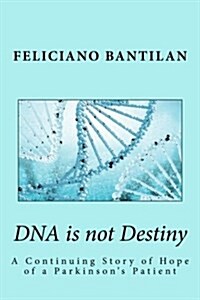 DNA Is Not Destiny: A Continuing Story of Hope of a Parkinsons Patient (Paperback)