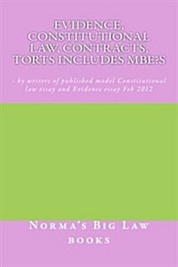 Evidence, Constitutional Law, Contracts, Torts Includes MBEs: - By Writers of Published Model Constitutional Law Essay and Evidence Essay Feb 2012 (Paperback)