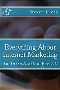 Everything about Internet Marketing: An Introduction for All (Paperback)