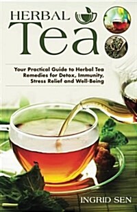 Herbal Tea: Your Practical Guide to Herbal Tea Remedies for Detox, Immunity, Stress Relief and Well-Being (Paperback)