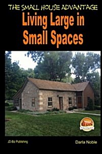 Living Large in Small Spaces - The Small House Advantage (Paperback)