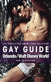 Orlando / Walt Disney World - The Stapleton 2015 Long Weekend Gay Guide (Paperback)