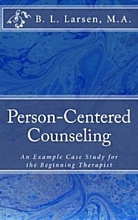 Person-Centered Counseling: An Example Case Study for the Beginning Therapist (Paperback)