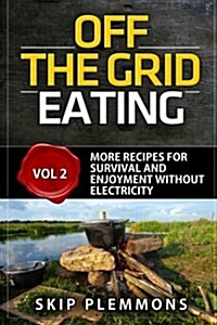 Off the Grid Eating: More Recipes for Survival and Enjoyment (Paperback)