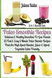Paleo Smoothie Recipes - Delicious & Healthy Smoothies to Lose Pounds: 25 Fast & Easy 5 Minute Paleo Blender Recipes That Are High Speed Blender, Juic (Paperback)