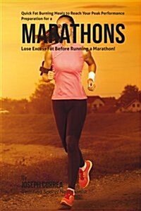 Quick Fat Burning Meals to Reach Your Peak Performance Preparation for a Marathon: Lose Excess Fat Before Running a Marathon! (Paperback)
