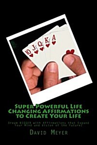 Super Powerful Life Changing Affirmations to Create Your Life: Dream Bigger with Affirmations That Expand Your Mind and Vision of the Future! (Paperback)