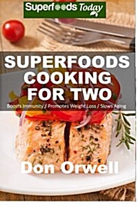 Superfoods Cooking for Two: Over 150 Quick & Easy, Gluten Free, Low Cholesterol, Low Fat, Whole Foods, Cooking for Two Healthy, Antioxidants & Phy (Paperback)
