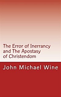 The Error of Inerrancy and the Apostasy of Christendom: The Evangelical and Fundamentalist Departure from Jesus Way (Paperback)