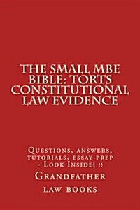 The Small MBE Bible: Torts Constitutional Law Evidence: Questions, Answers, Tutorials, Essay Prep - Look Inside! !! (Paperback)