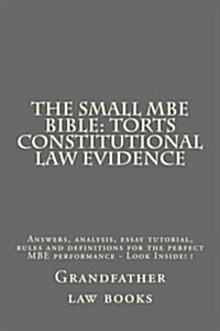 The Small MBE Bible: Torts Constitutional Law Evidence: Answers, Analysis, Essay Tutorial, Rules and Definitions for the Perfect MBE Perfor (Paperback)