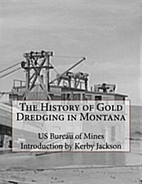 The History of Gold Dredging in Montana (Paperback)