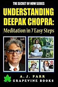 Understanding Deepak Chopra: Meditation in 7 Easy Steps: (7 Lessons 7 Exercises - The Beginners Guide to Meditation and Inner Peace) (Paperback)