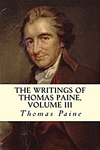 The Writings of Thomas Paine, Volume III (Paperback)