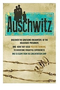 Auschwitz - Discover the Gruesome Encounters of the Holocaust Prisoners and How (Paperback)
